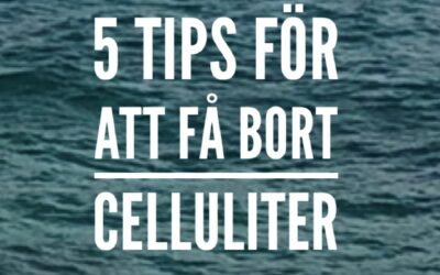 5 tips för att få bort CELLULITER…